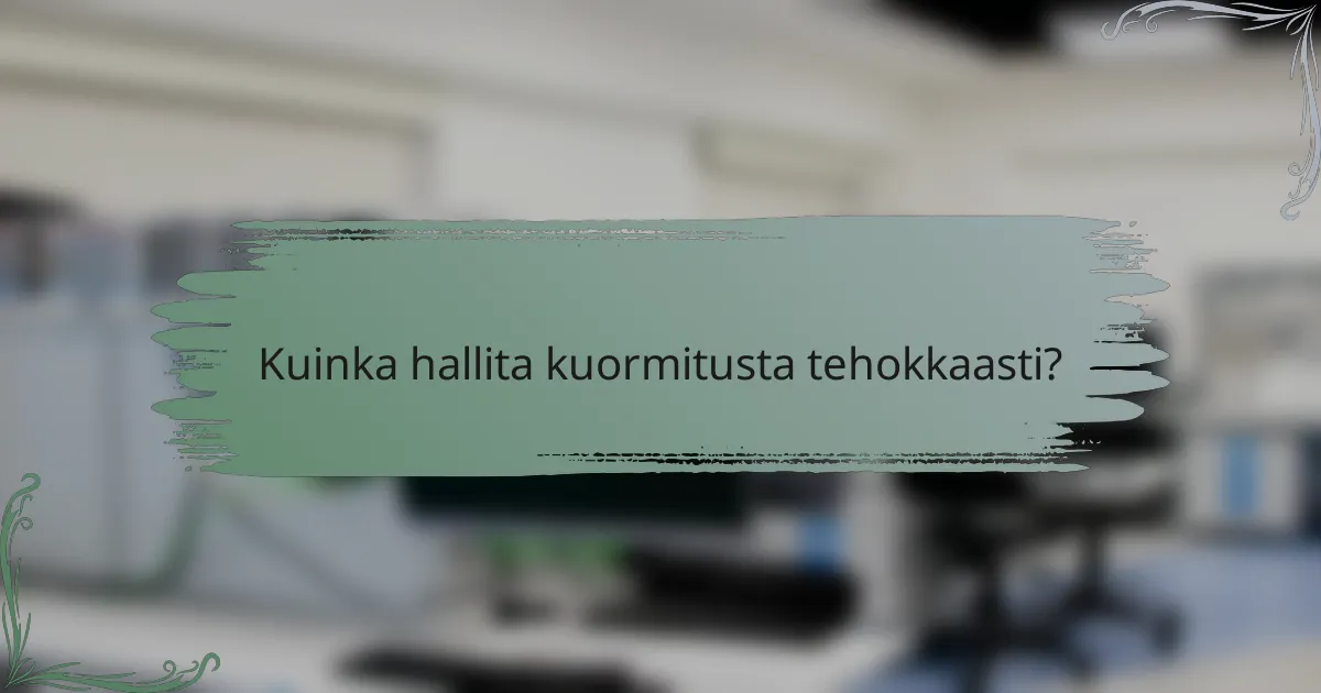 Kuinka hallita kuormitusta tehokkaasti?