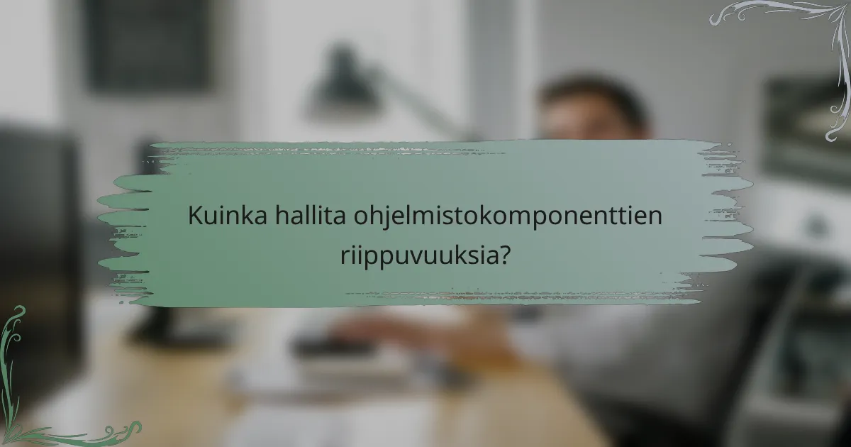 Kuinka hallita ohjelmistokomponenttien riippuvuuksia?