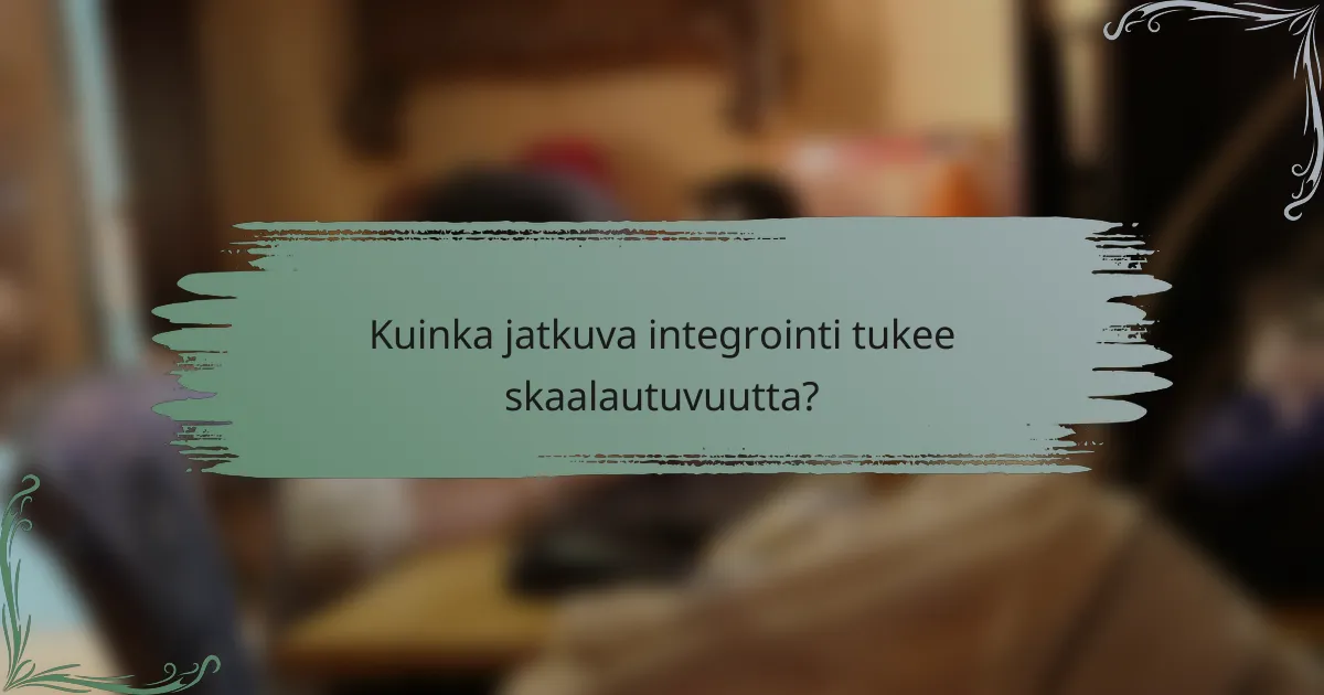 Kuinka jatkuva integrointi tukee skaalautuvuutta?