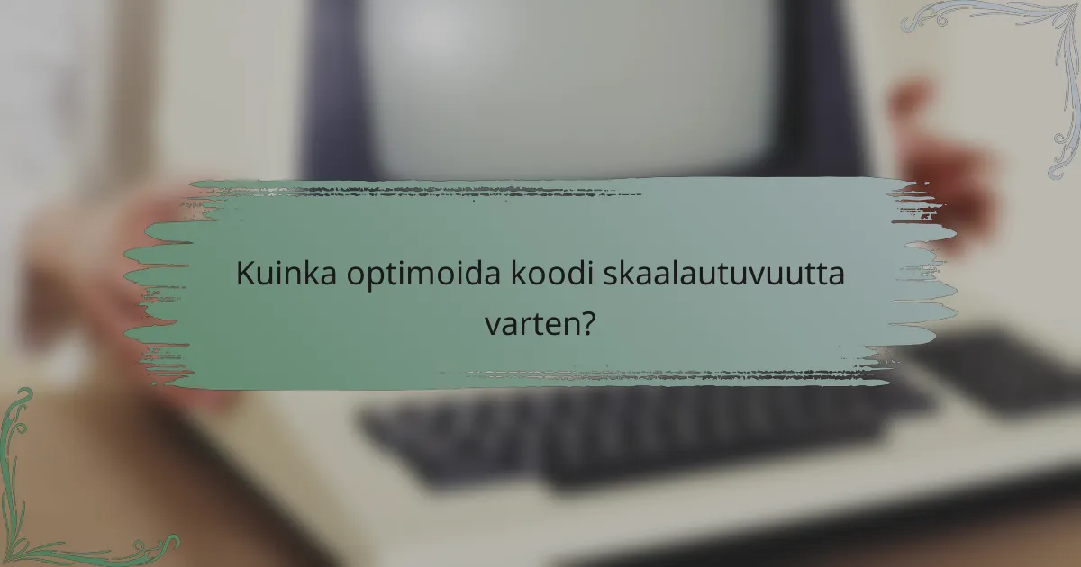 Kuinka optimoida koodi skaalautuvuutta varten?