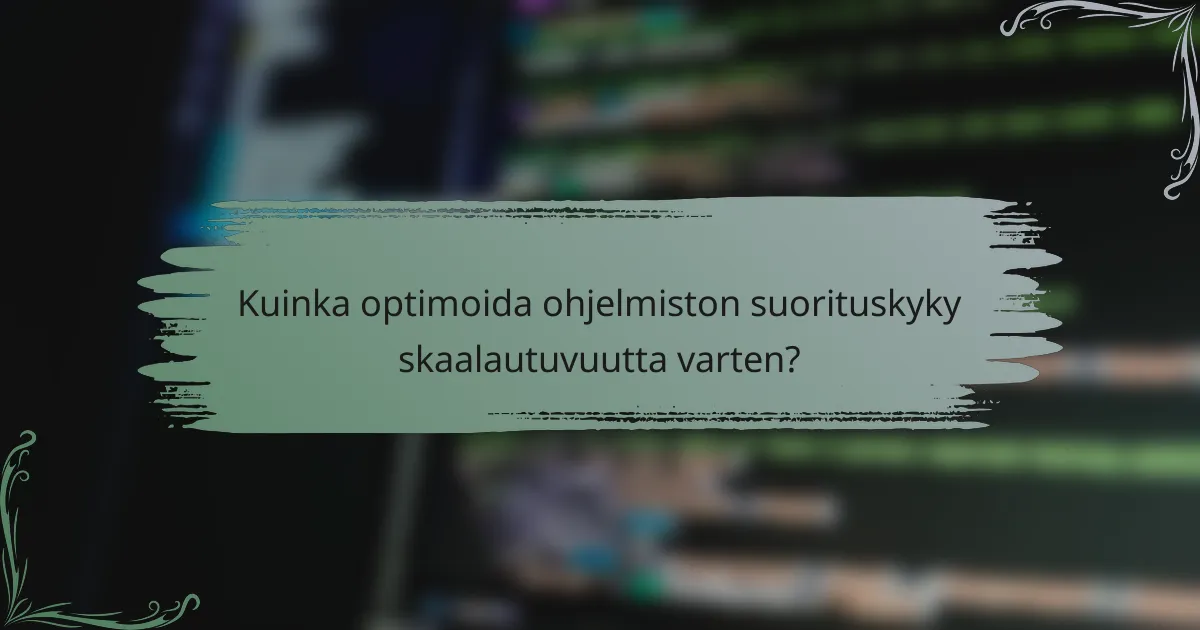 Kuinka optimoida ohjelmiston suorituskyky skaalautuvuutta varten?