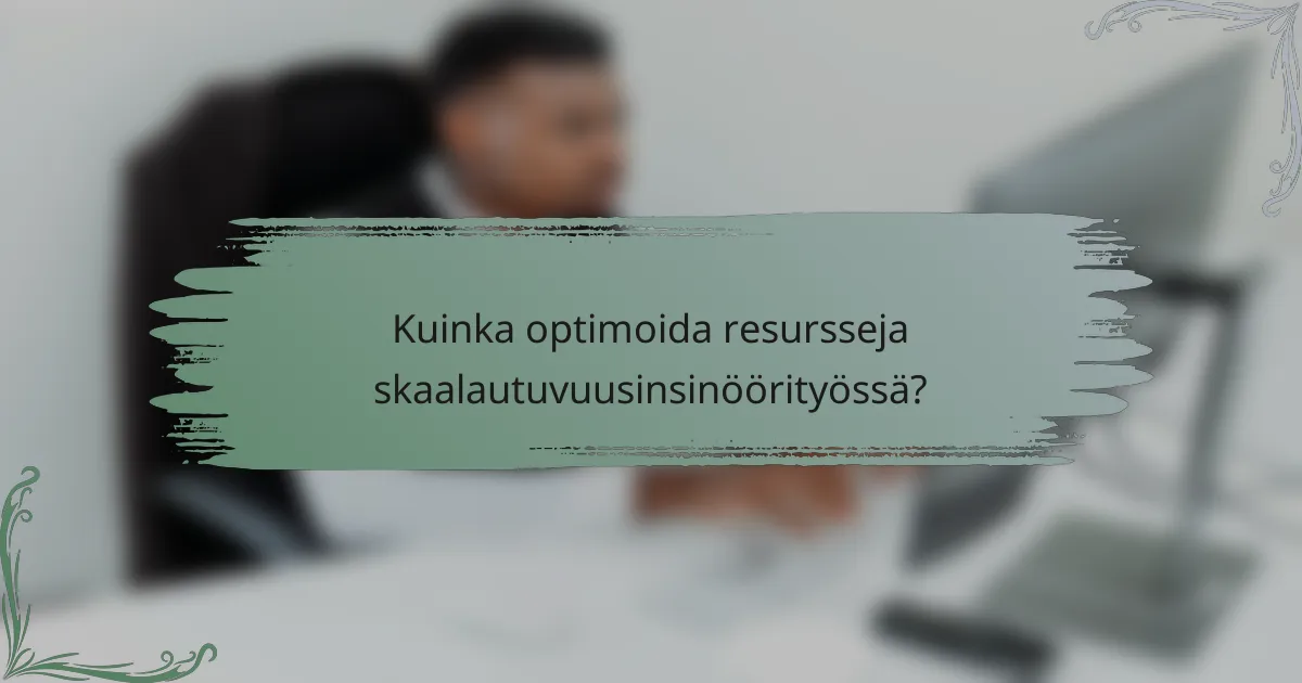 Kuinka optimoida resursseja skaalautuvuusinsinöörityössä?
