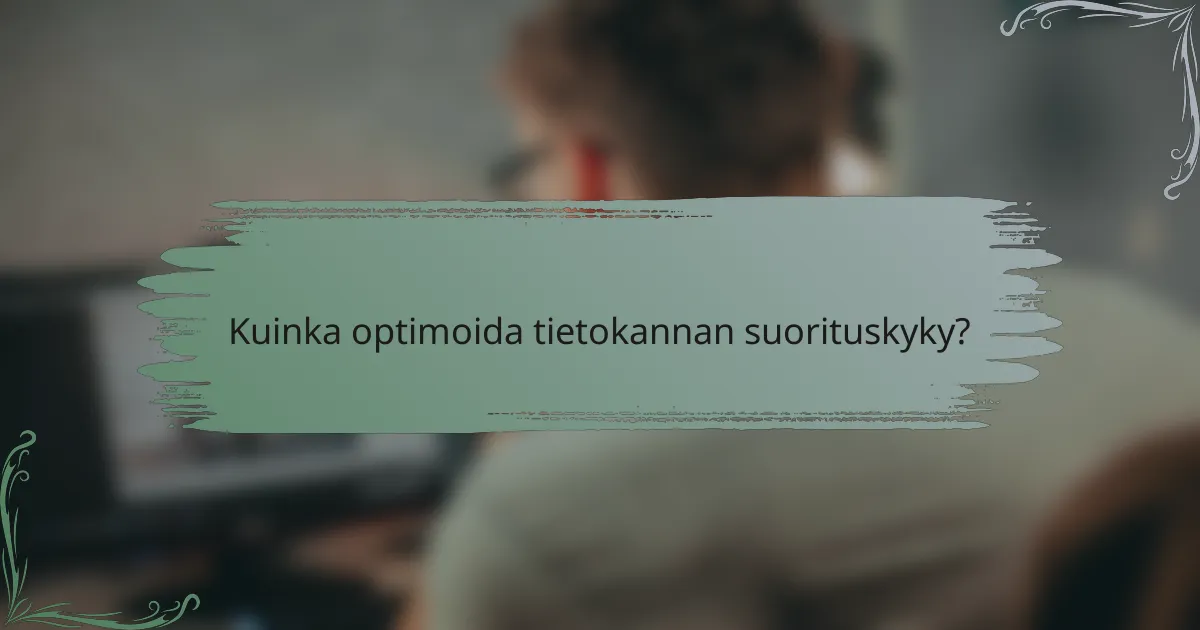 Kuinka optimoida tietokannan suorituskyky?