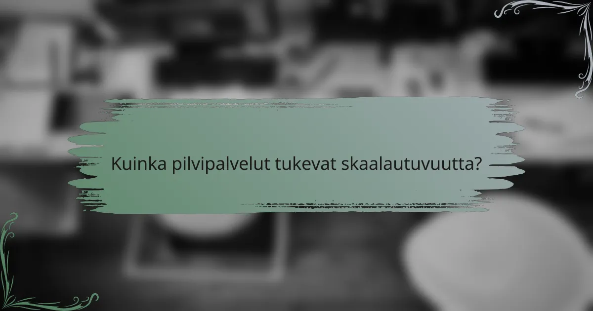 Kuinka pilvipalvelut tukevat skaalautuvuutta?