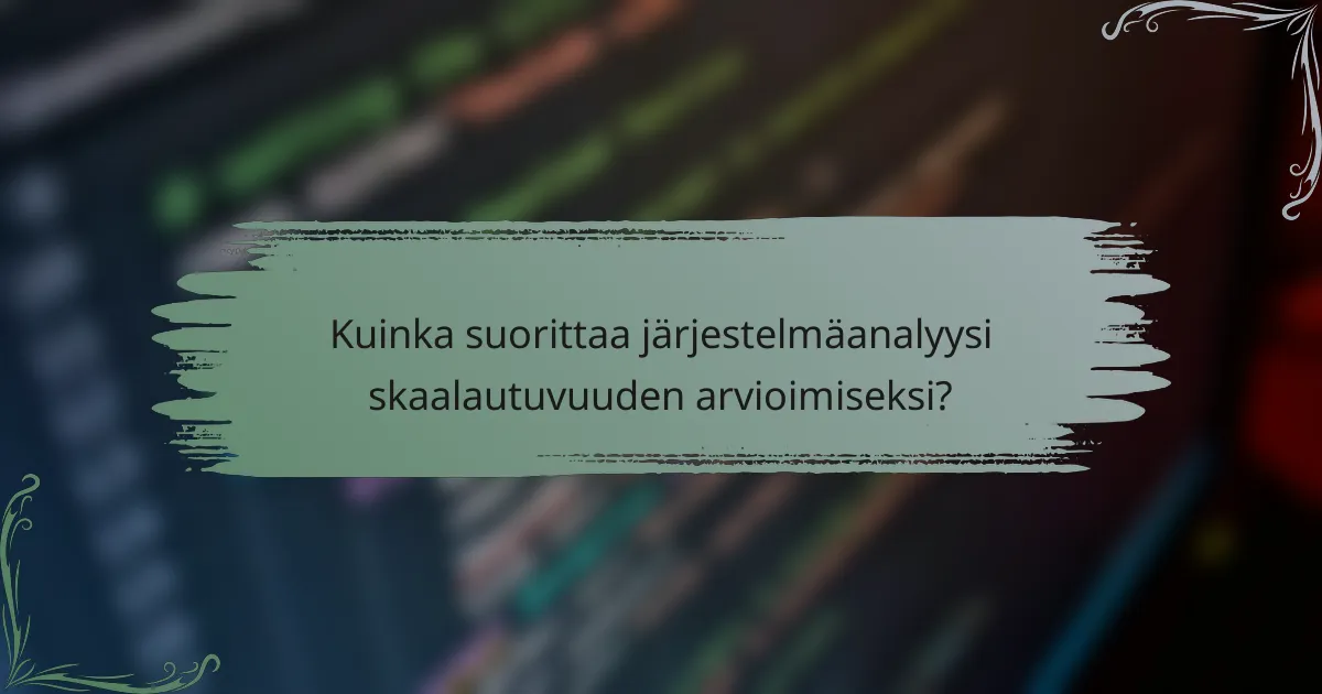 Kuinka suorittaa järjestelmäanalyysi skaalautuvuuden arvioimiseksi?