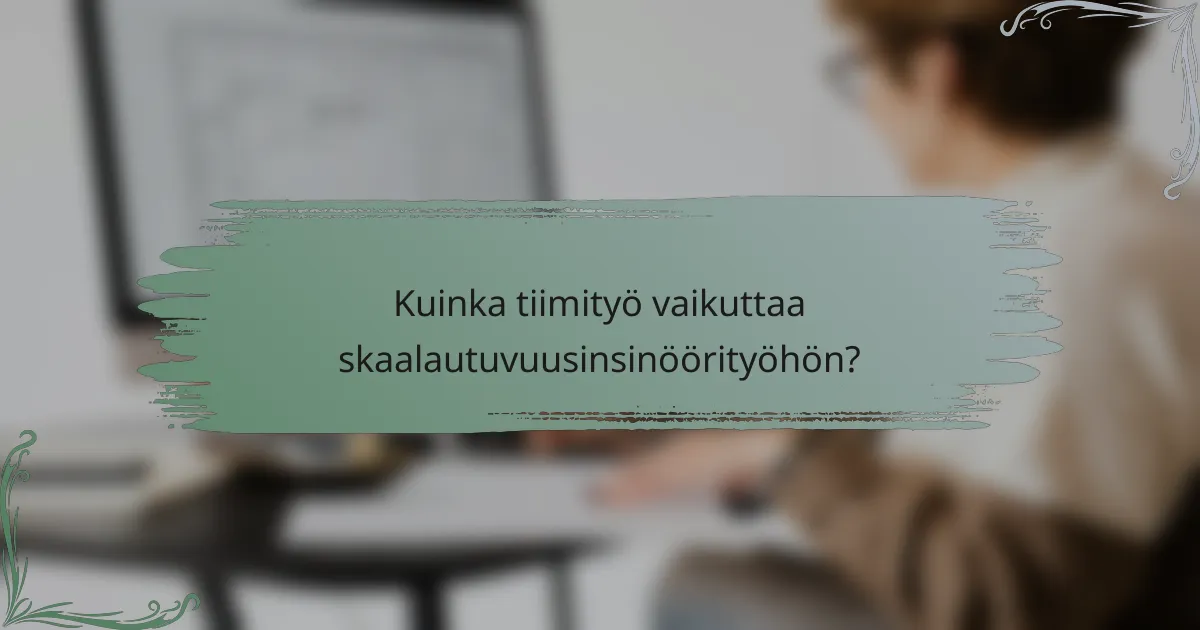 Kuinka tiimityö vaikuttaa skaalautuvuusinsinöörityöhön?