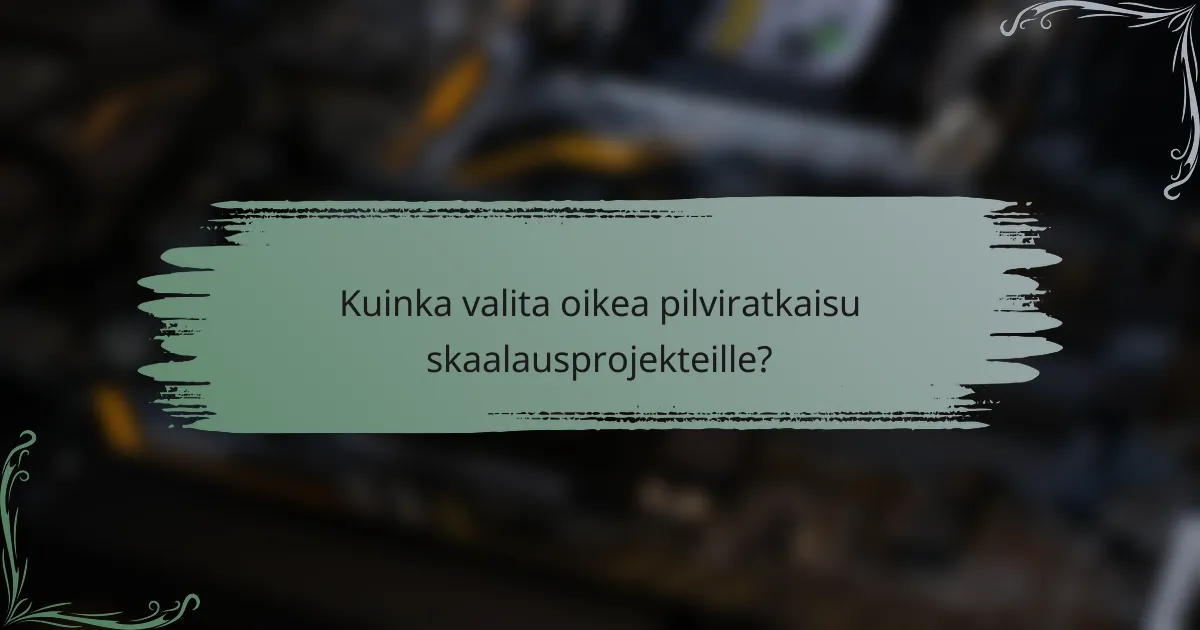 Kuinka valita oikea pilviratkaisu skaalausprojekteille?