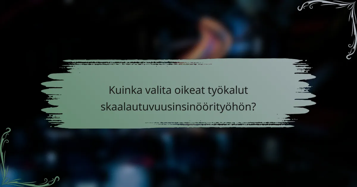 Kuinka valita oikeat työkalut skaalautuvuusinsinöörityöhön?