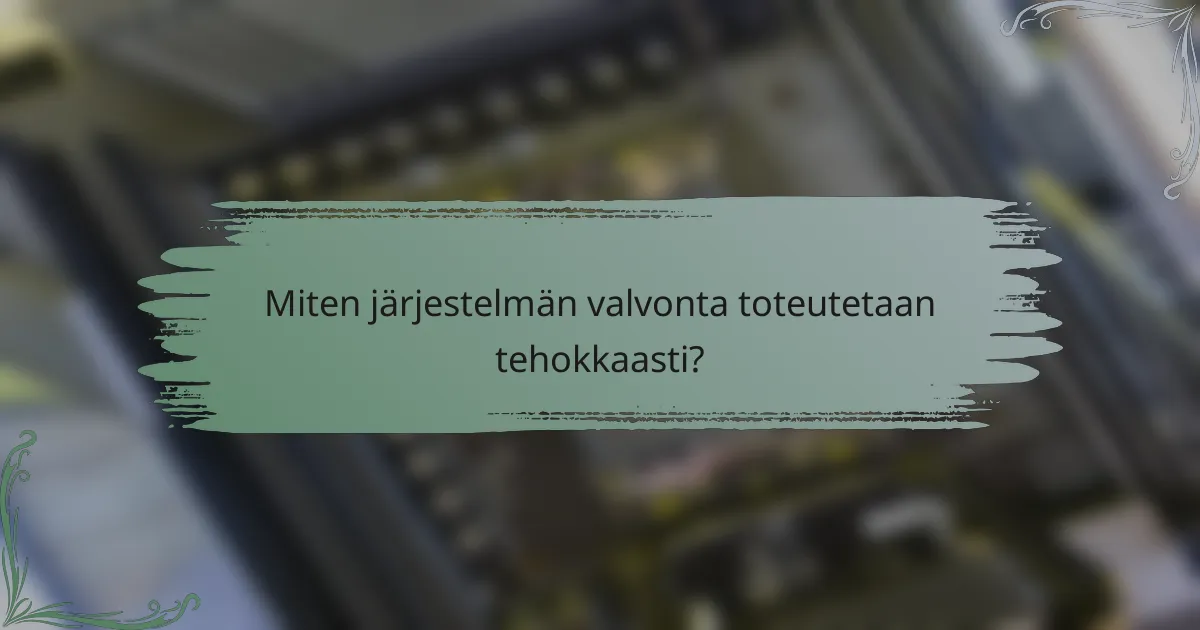 Miten järjestelmän valvonta toteutetaan tehokkaasti?