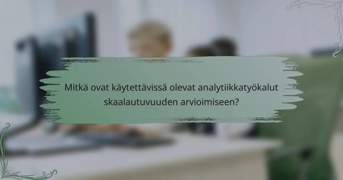 Mitkä ovat käytettävissä olevat analytiikkatyökalut skaalautuvuuden arvioimiseen?