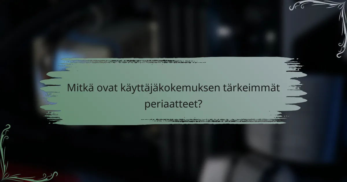 Mitkä ovat käyttäjäkokemuksen tärkeimmät periaatteet?