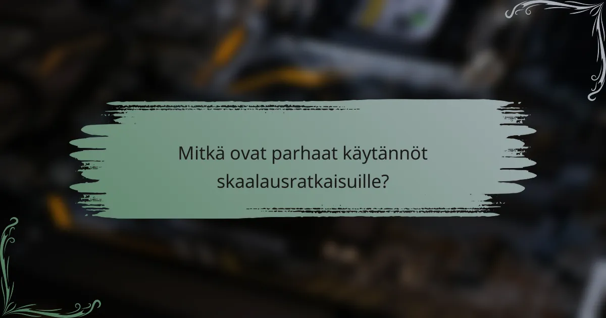 Mitkä ovat parhaat käytännöt skaalausratkaisuille?