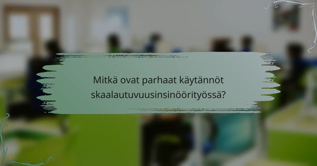 Mitkä ovat parhaat käytännöt skaalautuvuusinsinöörityössä?