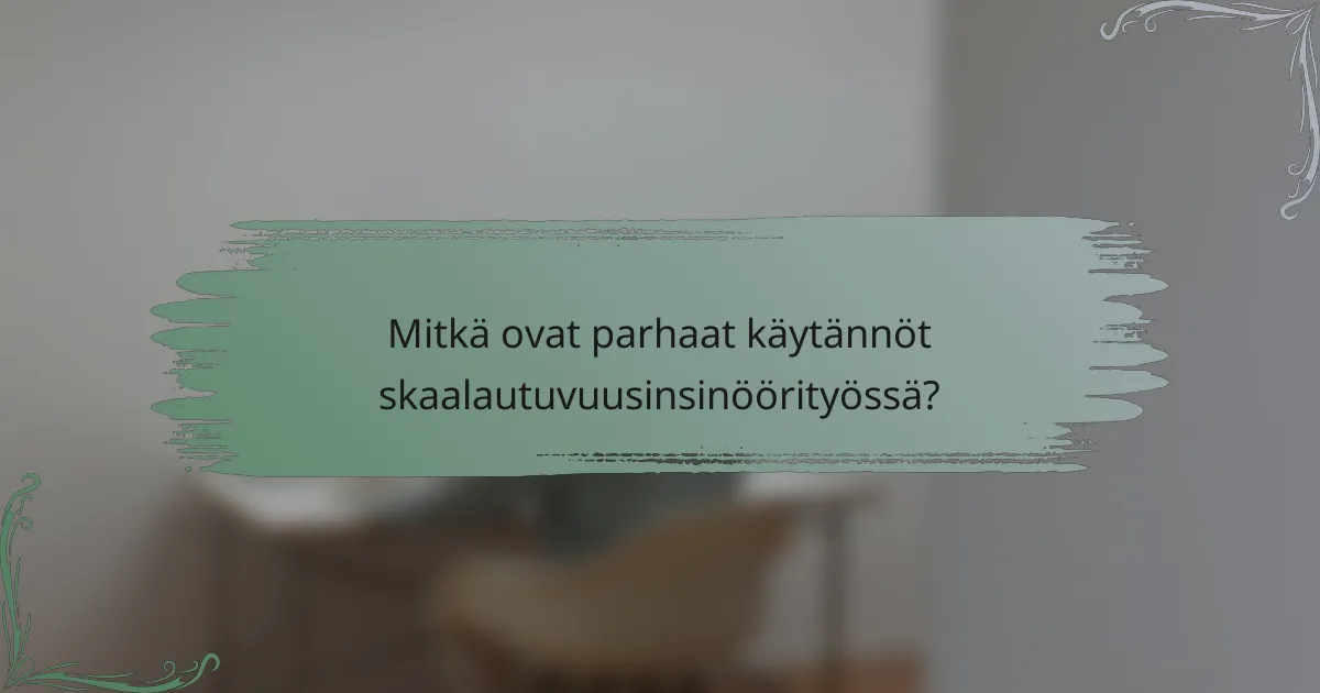 Mitkä ovat parhaat käytännöt skaalautuvuusinsinöörityössä?