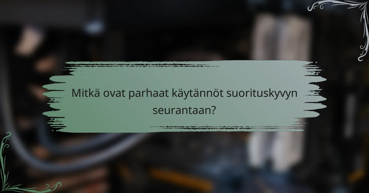 Mitkä ovat parhaat käytännöt suorituskyvyn seurantaan?