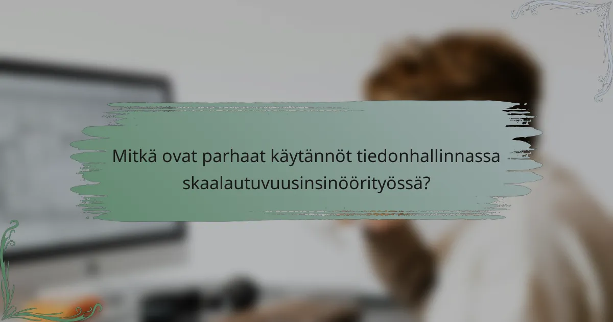 Mitkä ovat parhaat käytännöt tiedonhallinnassa skaalautuvuusinsinöörityössä?