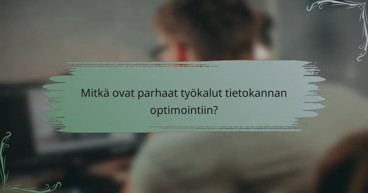 Mitkä ovat parhaat työkalut tietokannan optimointiin?
