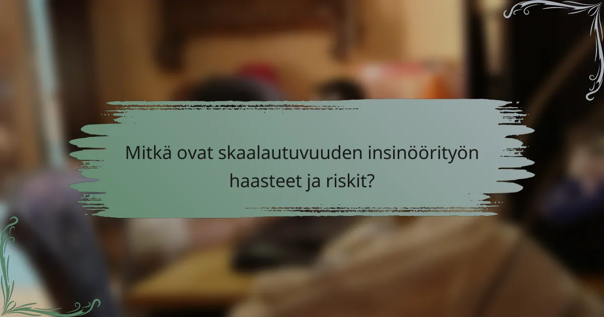 Mitkä ovat skaalautuvuuden insinöörityön haasteet ja riskit?