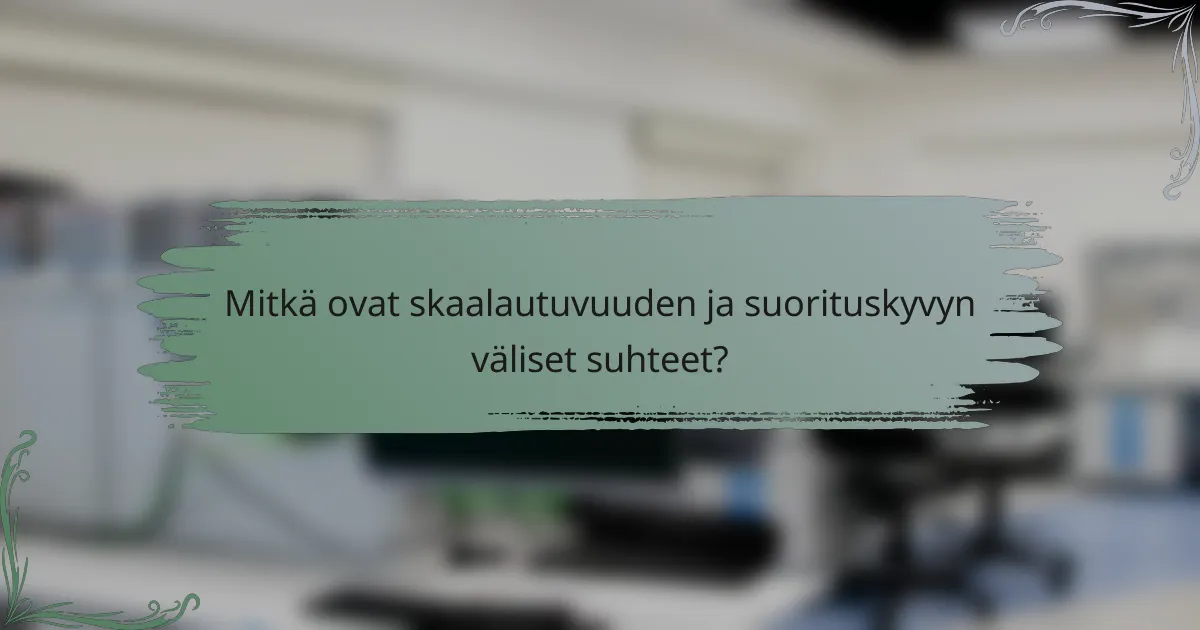 Mitkä ovat skaalautuvuuden ja suorituskyvyn väliset suhteet?