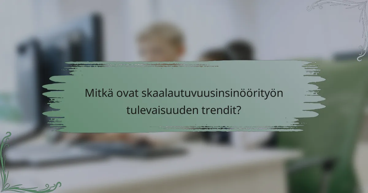 Mitkä ovat skaalautuvuusinsinöörityön tulevaisuuden trendit?