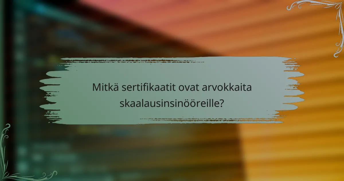 Mitkä sertifikaatit ovat arvokkaita skaalausinsinööreille?